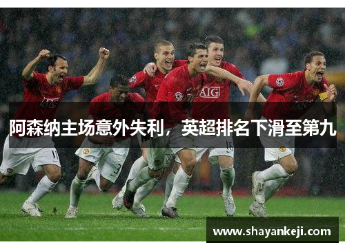阿森纳主场意外失利，英超排名下滑至第九