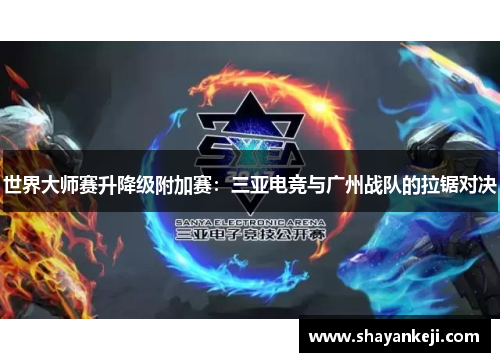 世界大师赛升降级附加赛：三亚电竞与广州战队的拉锯对决