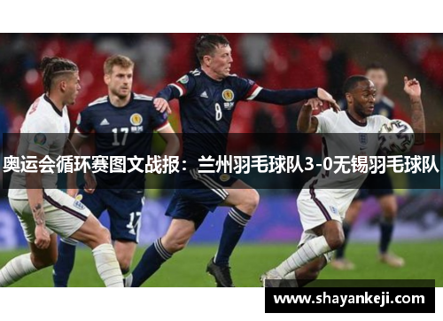 奥运会循环赛图文战报：兰州羽毛球队3-0无锡羽毛球队